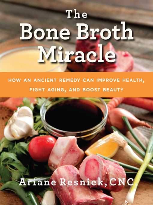 Cover image for The Bone Broth Miracle: How an Ancient Remedy Can Improve Health, Fight Aging, and Boost Beauty
